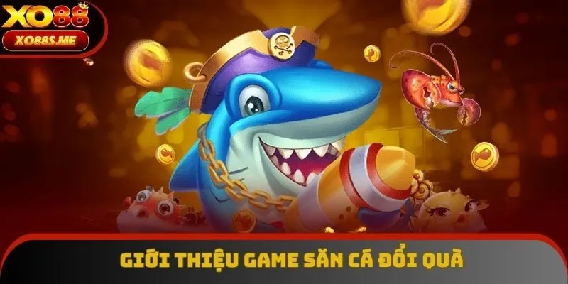 Giới thiệu game săn cá đổi quà