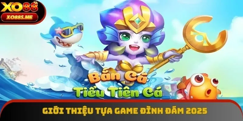 Giới thiệu tựa game đình đám 2025