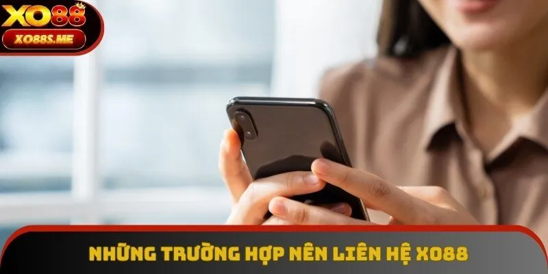 Những trường hợp nên liên hệ Xo88 để được hỗ trợ