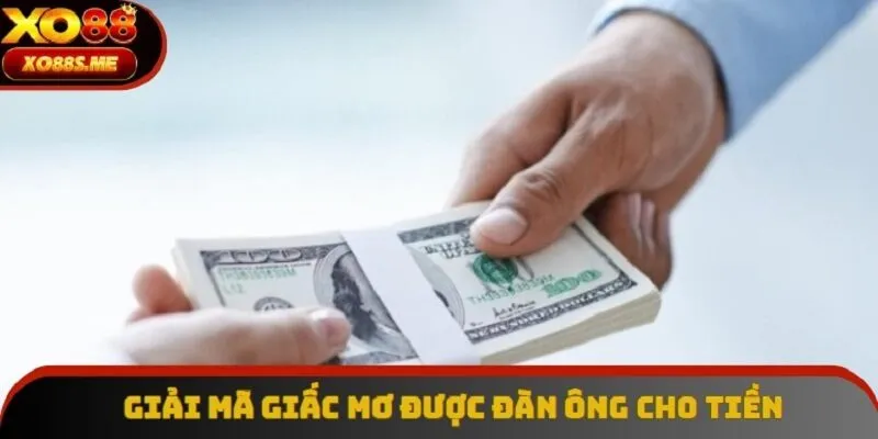 Mơ thấy được người đàn ông cho tiền là một điềm báo tốt cho bạn