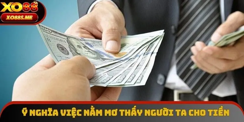 Giải mã nằm mơ thấy người ta cho tiền đánh số gì qua ý nghĩa giấc mơ