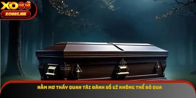 Nằm mơ thấy quan tài đánh số gì không thể bỏ qua