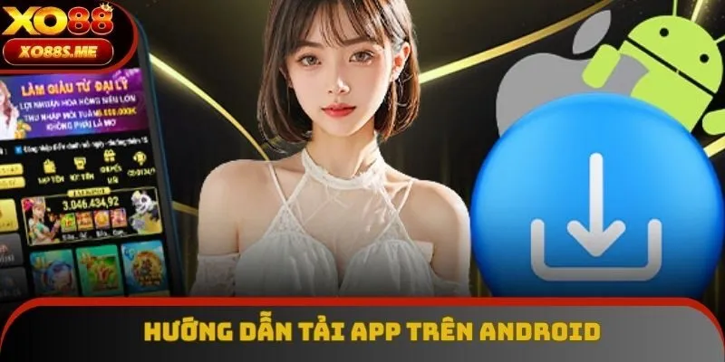 Hướng dẫn tải app XO88 trên hệ điều hành Android